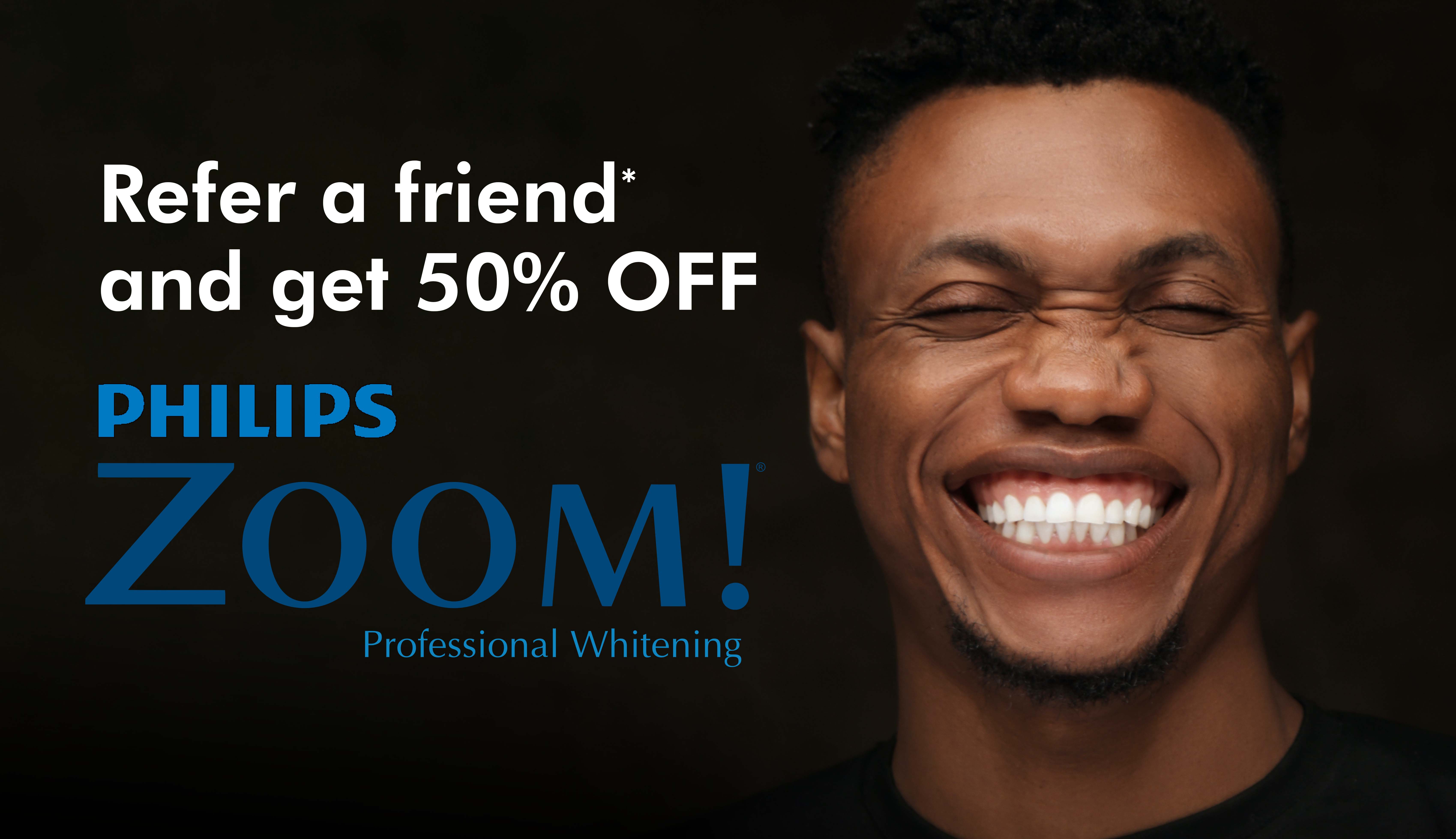 Refer a Friend and Get 50% Off Zoom! Teeth Whitening
